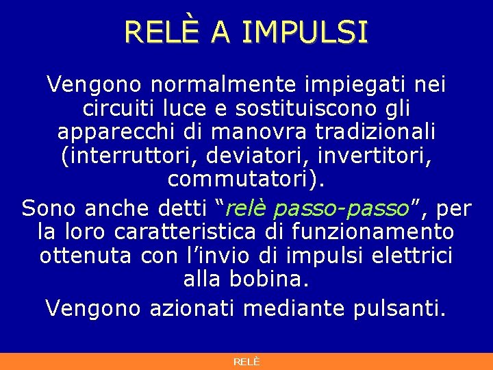 RELÈ A IMPULSI Vengono normalmente impiegati nei circuiti luce e sostituiscono gli apparecchi di RELÈ A IMPULSI Vengono normalmente impiegati nei circuiti luce e sostituiscono gli apparecchi di