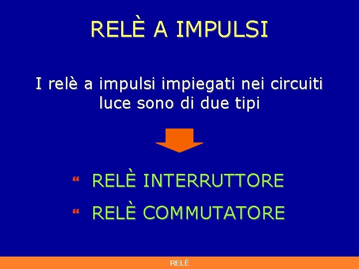 RELÈ A IMPULSI I relè a impulsi impiegati nei circuiti luce sono di due RELÈ A IMPULSI I relè a impulsi impiegati nei circuiti luce sono di due