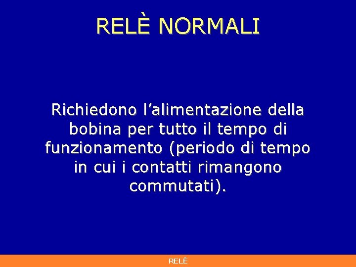 RELÈ NORMALI Richiedono l’alimentazione della bobina per tutto il tempo di funzionamento (periodo di RELÈ NORMALI Richiedono l’alimentazione della bobina per tutto il tempo di funzionamento (periodo di