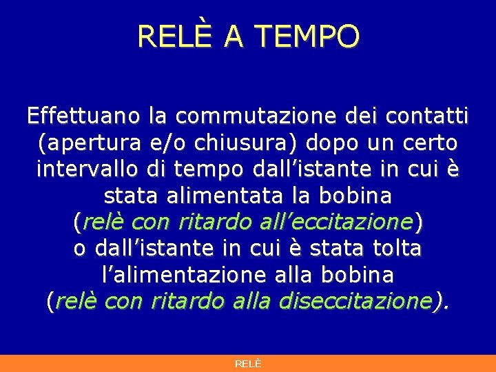RELÈ A TEMPO Effettuano la commutazione dei contatti (apertura e/o chiusura) dopo un certo RELÈ A TEMPO Effettuano la commutazione dei contatti (apertura e/o chiusura) dopo un certo