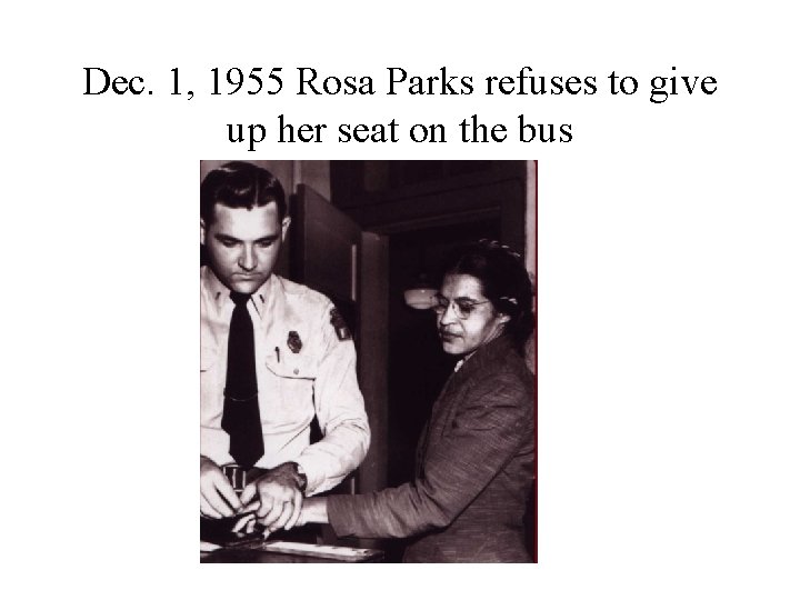 Dec. 1, 1955 Rosa Parks refuses to give up her seat on the bus