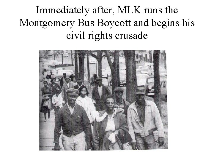 Immediately after, MLK runs the Montgomery Bus Boycott and begins his civil rights crusade