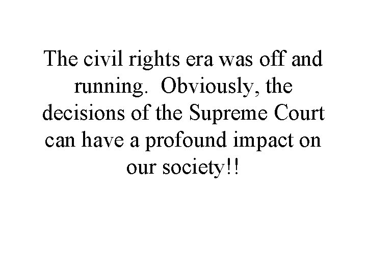 The civil rights era was off and running. Obviously, the decisions of the Supreme