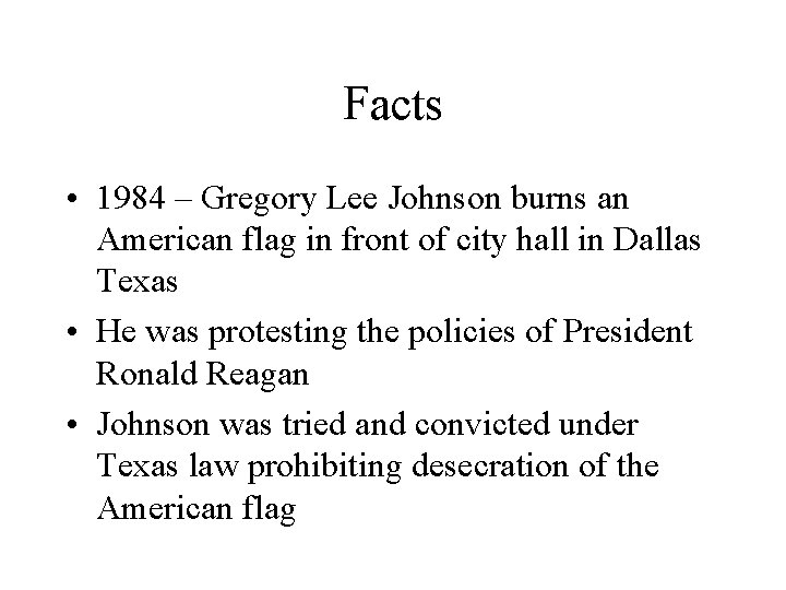 Facts • 1984 – Gregory Lee Johnson burns an American flag in front of