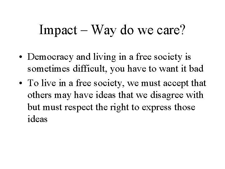 Impact – Way do we care? • Democracy and living in a free society