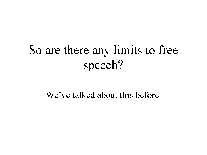 So are there any limits to free speech? We’ve talked about this before. 