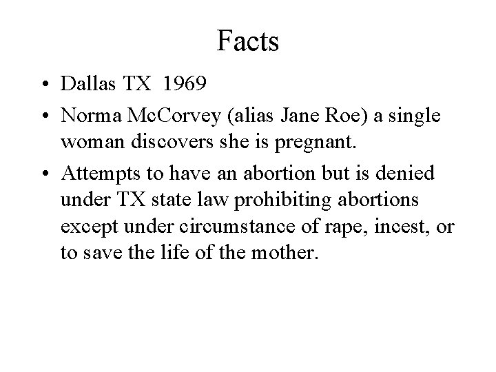 Facts • Dallas TX 1969 • Norma Mc. Corvey (alias Jane Roe) a single