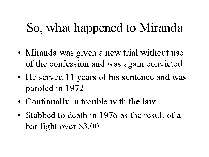 So, what happened to Miranda • Miranda was given a new trial without use