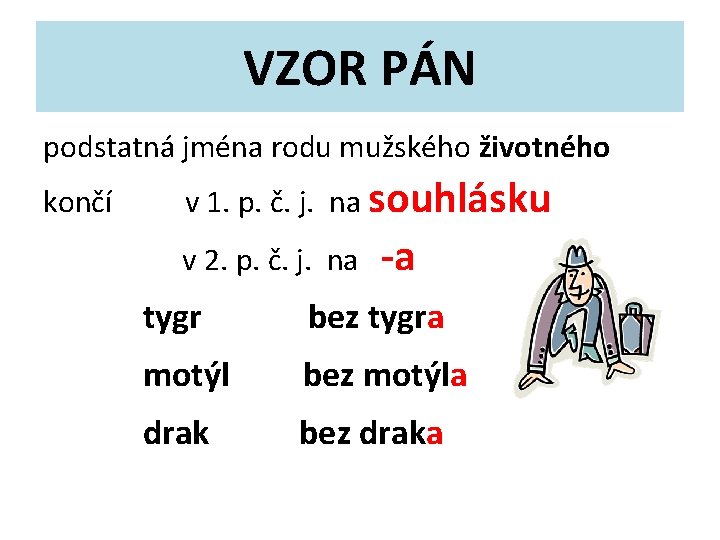 VZOR PÁN podstatná jména rodu mužského životného končí v 1. p. č. j. na