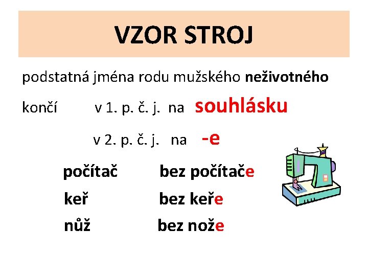 VZOR STROJ podstatná jména rodu mužského neživotného souhlásku v 2. p. č. j. na