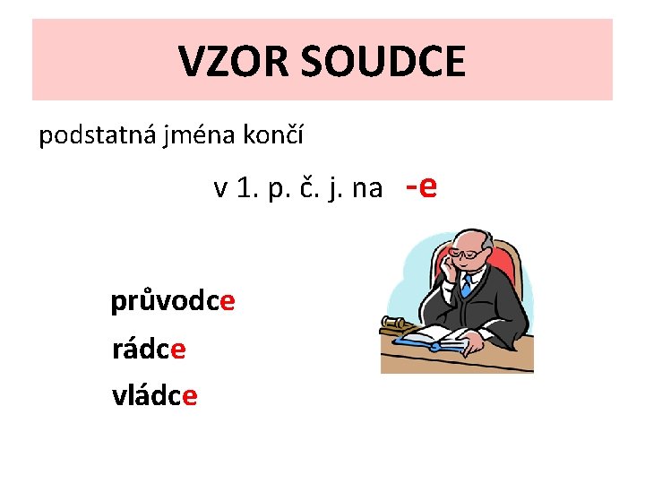 VZOR SOUDCE podstatná jména končí v 1. p. č. j. na -e průvodce rádce