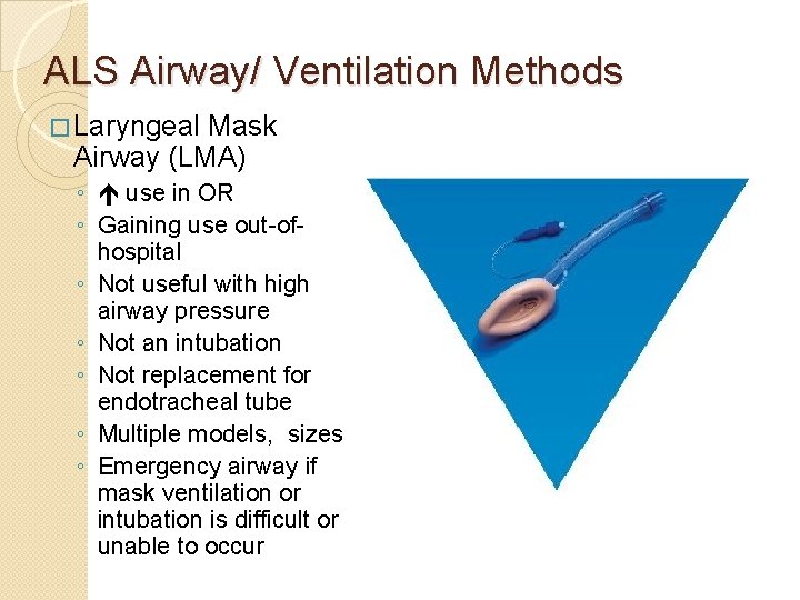 ALS Airway/ Ventilation Methods � Laryngeal Mask Airway (LMA) ◦ use in OR ◦