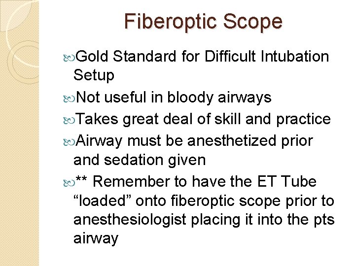 Fiberoptic Scope Gold Standard for Difficult Intubation Setup Not useful in bloody airways Takes