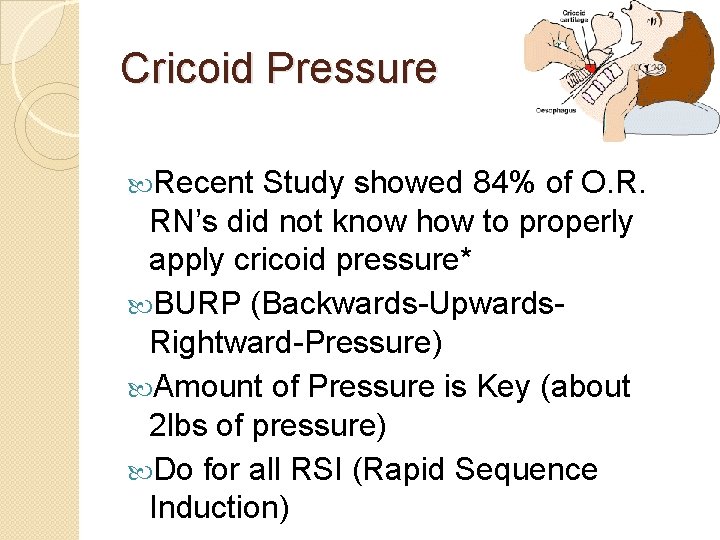 Cricoid Pressure Recent Study showed 84% of O. R. RN’s did not know how