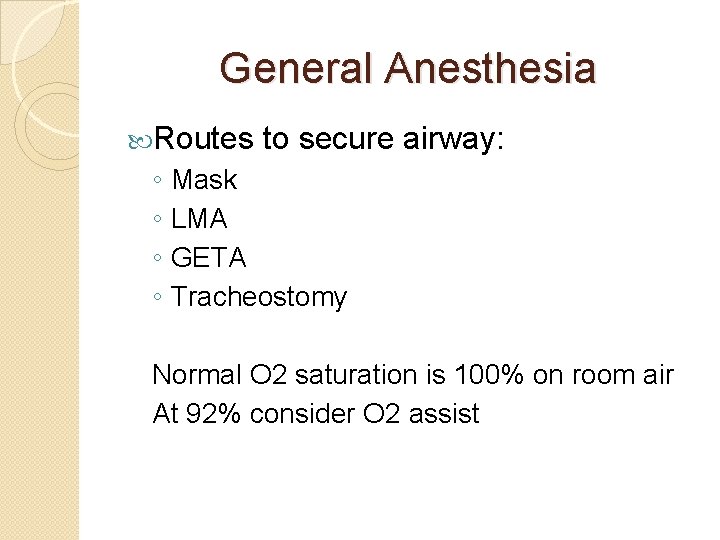 General Anesthesia Routes to secure airway: ◦ Mask ◦ LMA ◦ GETA ◦ Tracheostomy