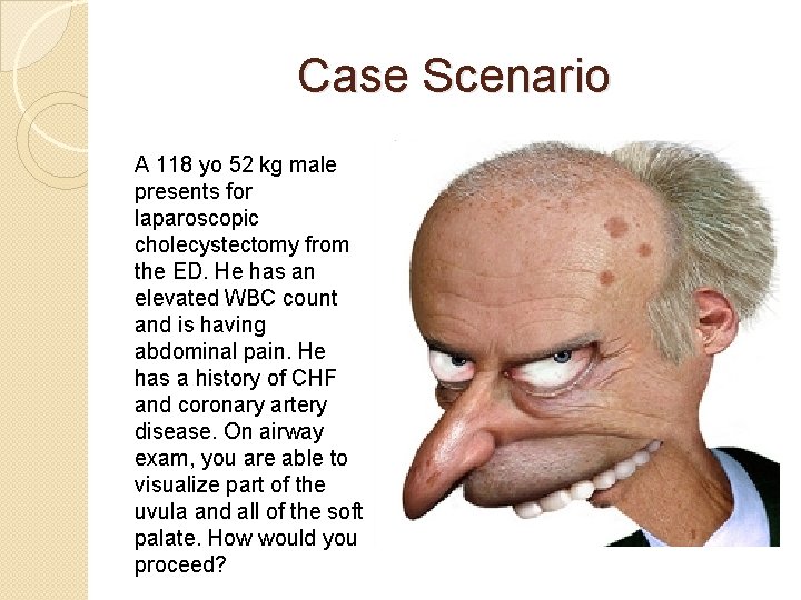 Case Scenario A 118 yo 52 kg male presents for laparoscopic cholecystectomy from the