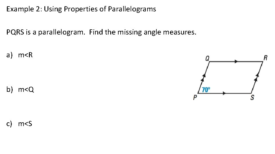 Example 2: Using Properties of Parallelograms PQRS is a parallelogram. Find the missing angle