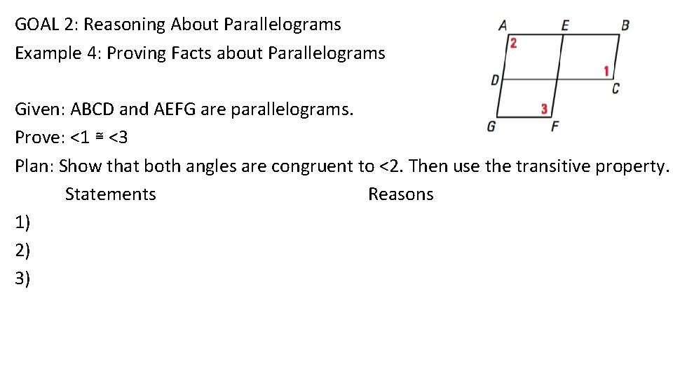 GOAL 2: Reasoning About Parallelograms Example 4: Proving Facts about Parallelograms Given: ABCD and