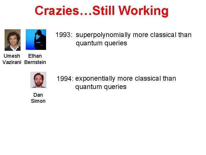 Crazies…Still Working 1993: superpolynomially more classical than quantum queries Umesh Ethan Vazirani Bernstein 1994: