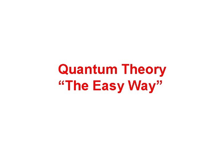 Quantum Theory “The Easy Way” 