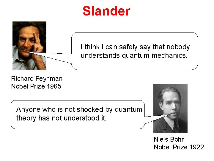 Slander I think I can safely say that nobody understands quantum mechanics. Richard Feynman