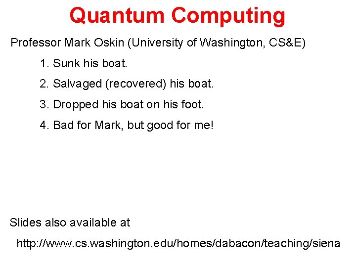 Quantum Computing Professor Mark Oskin (University of Washington, CS&E) 1. Sunk his boat. 2.