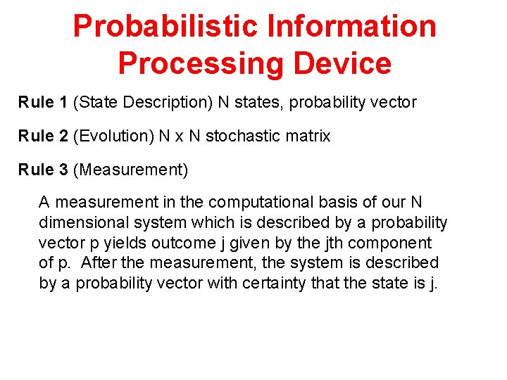 Probabilistic Information Processing Device Rule 1 (State Description) N states, probability vector Rule 2