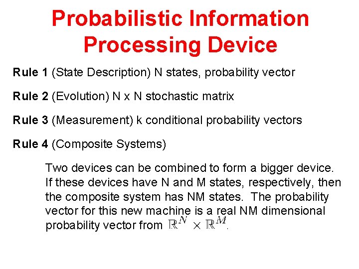 Probabilistic Information Processing Device Rule 1 (State Description) N states, probability vector Rule 2