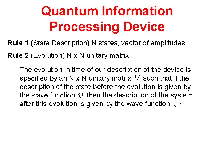 Quantum Information Processing Device Rule 1 (State Description) N states, vector of amplitudes Rule