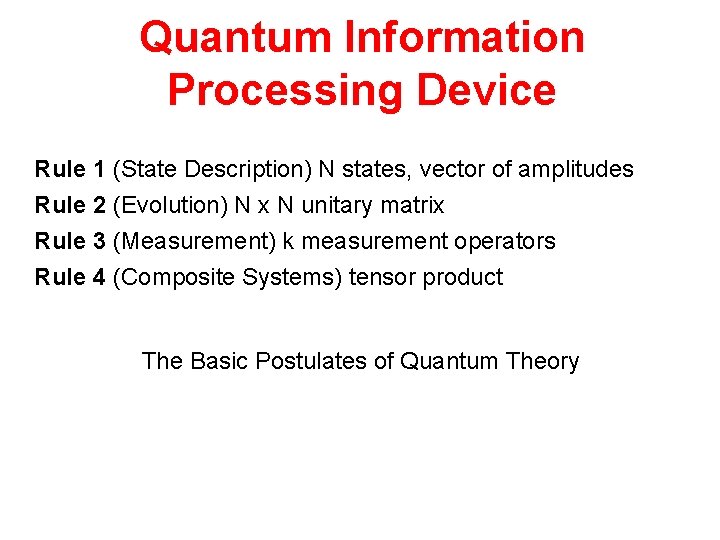 Quantum Information Processing Device Rule 1 (State Description) N states, vector of amplitudes Rule