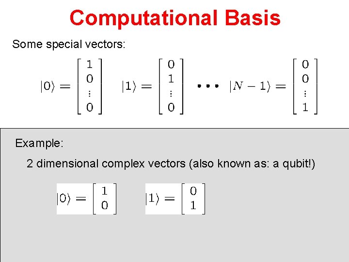 Computational Basis Some special vectors: Example: 2 dimensional complex vectors (also known as: a