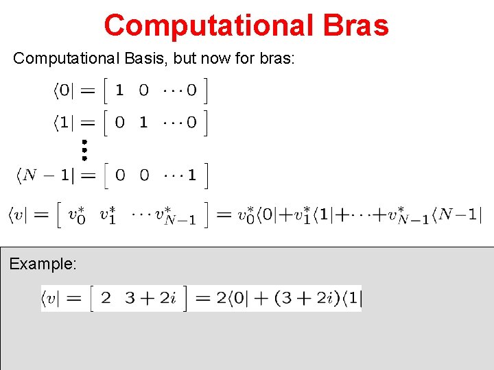Computational Bras Computational Basis, but now for bras: Example: 