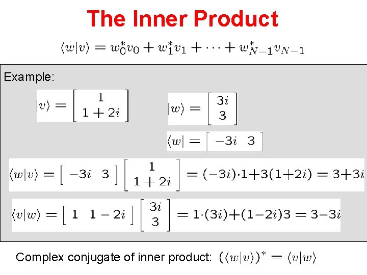 The Inner Product Example: Complex conjugate of inner product: 
