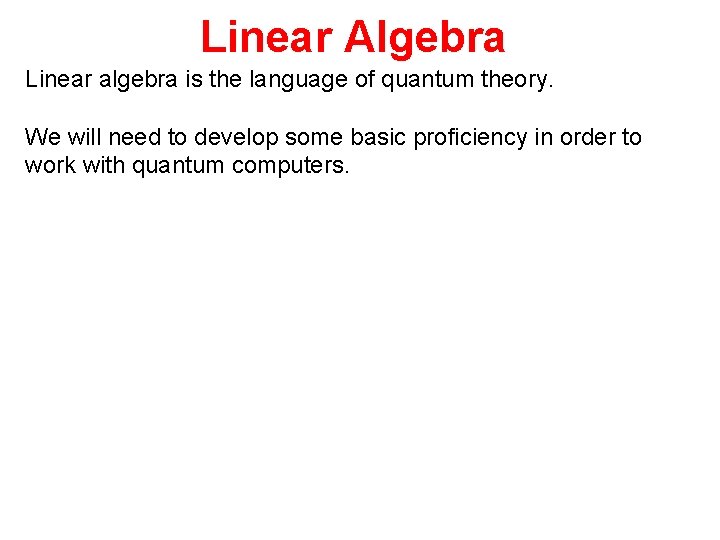 Linear Algebra Linear algebra is the language of quantum theory. We will need to