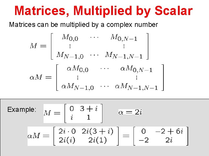 Matrices, Multiplied by Scalar Matrices can be multiplied by a complex number Example: 