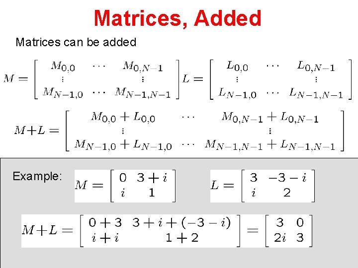Matrices, Added Matrices can be added Example: 