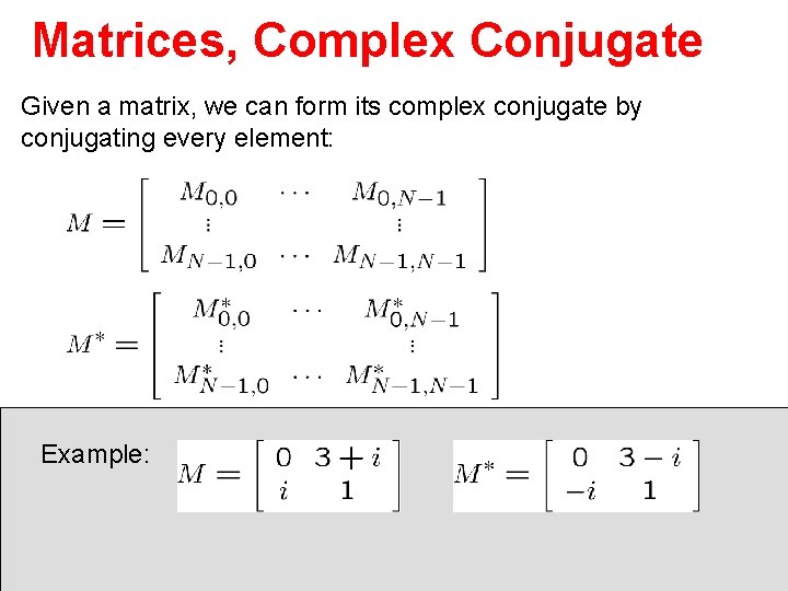 Matrices, Complex Conjugate Given a matrix, we can form its complex conjugate by conjugating