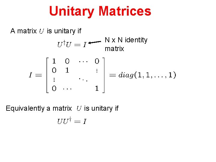 Unitary Matrices A matrix is unitary if N x N identity matrix Equivalently a