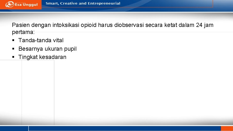 Pasien dengan intoksikasi opioid harus diobservasi secara ketat dalam 24 jam pertama: § Tanda-tanda