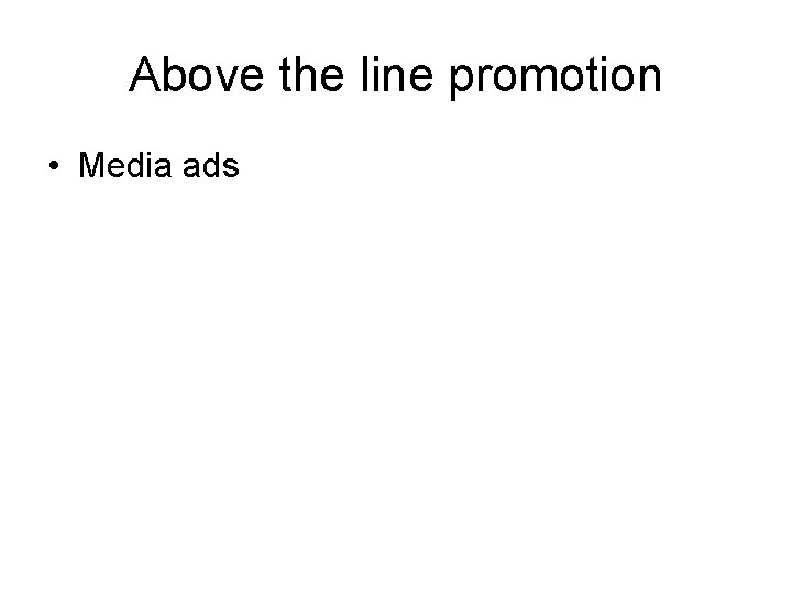 Above the line promotion • Media ads 