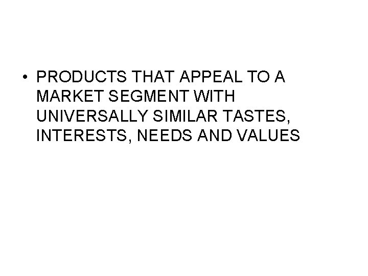  • PRODUCTS THAT APPEAL TO A MARKET SEGMENT WITH UNIVERSALLY SIMILAR TASTES, INTERESTS,