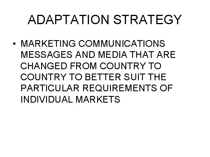 ADAPTATION STRATEGY • MARKETING COMMUNICATIONS MESSAGES AND MEDIA THAT ARE CHANGED FROM COUNTRY TO