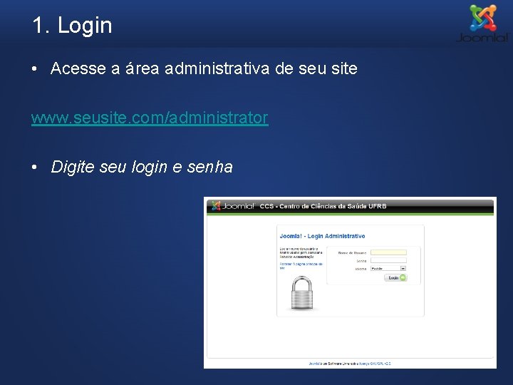 1. Login • Acesse a área administrativa de seu site www. seusite. com/administrator •