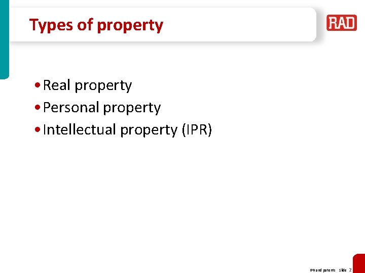 Types of property • Real property • Personal property • Intellectual property (IPR) IPR