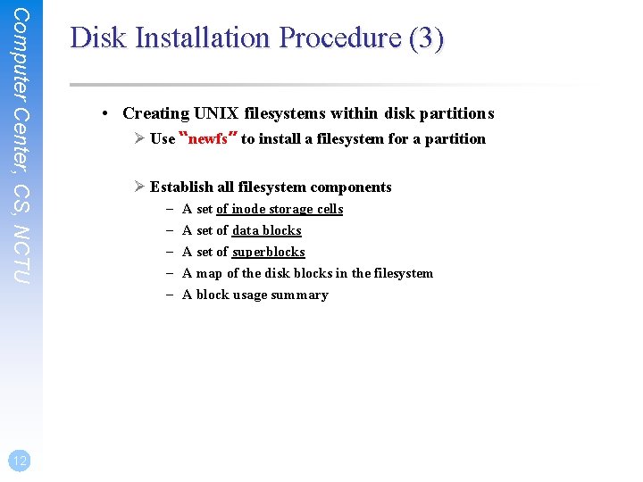 Computer Center, CS, NCTU 12 Disk Installation Procedure (3) • Creating UNIX filesystems within