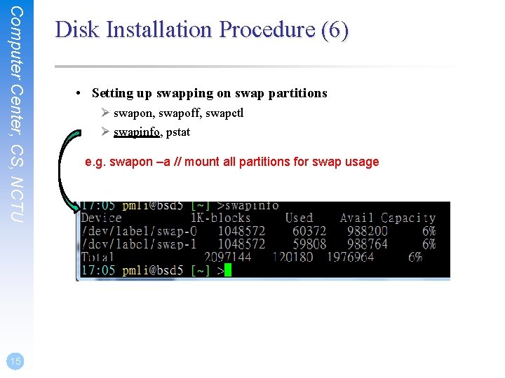 Computer Center, CS, NCTU 15 Disk Installation Procedure (6) • Setting up swapping on