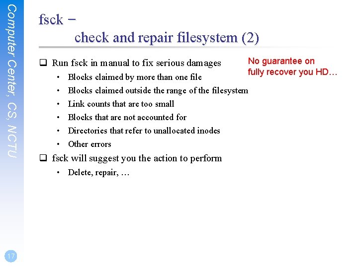 Computer Center, CS, NCTU fsck – check and repair filesystem (2) q Run fsck