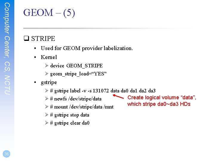 Computer Center, CS, NCTU 36 GEOM – (5) q STRIPE • Used for GEOM