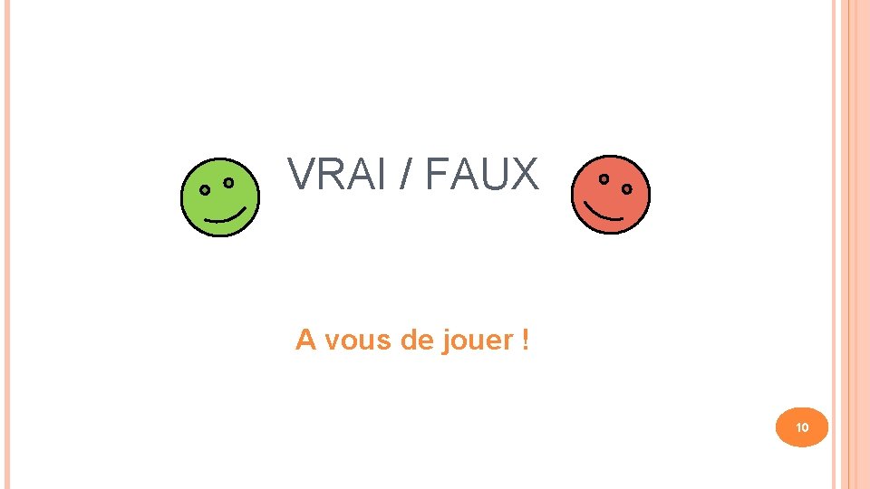 VRAI / FAUX A vous de jouer ! 10 