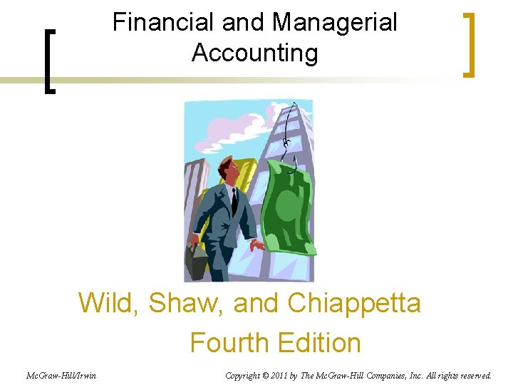 Financial and Managerial Accounting Wild, Shaw, and Chiappetta Fourth Edition Mc. Graw-Hill/Irwin Copyright ©